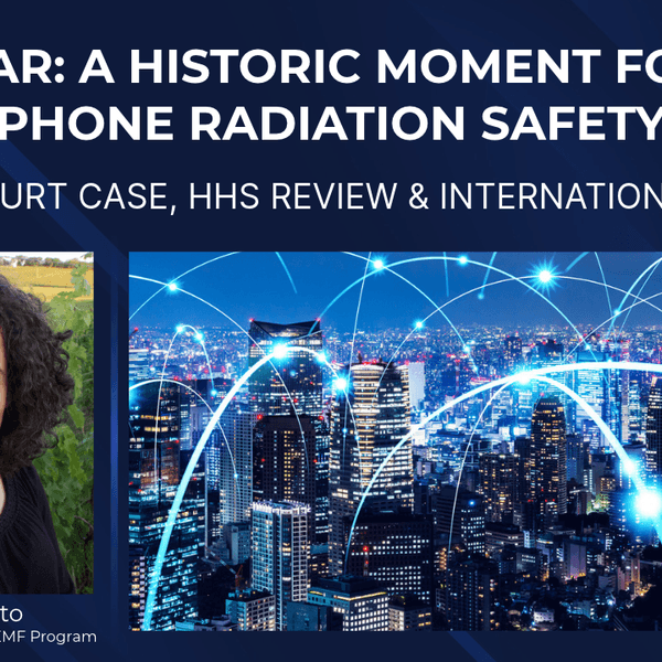 Webinar: A Historic Moment for Cell Phone Radiation Safety: The FCC Court Case, HHS Review and International Updates